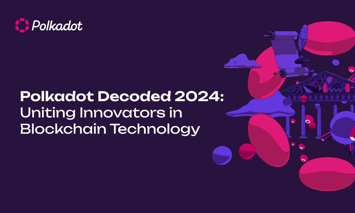 Polkadot Decoded 2024: Uniendo a innovadores en la tecnología Blockchain